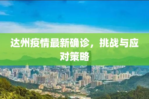 达州疫情最新确诊，挑战与应对策略