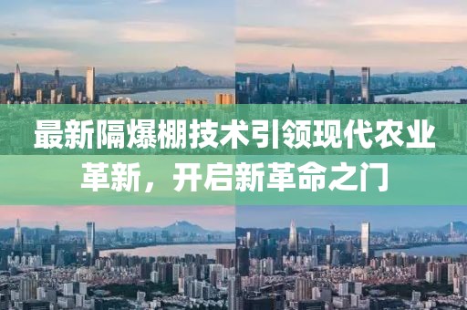 最新隔爆棚技术引领现代农业革新，开启新革命之门