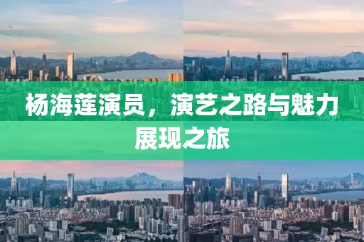 杨海莲演员，演艺之路与魅力展现之旅