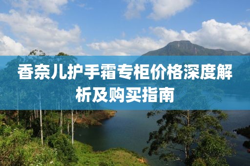 香奈儿护手霜专柜价格深度解析及购买指南