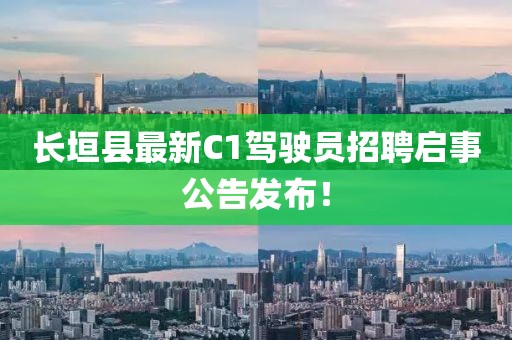 长垣县最新C1驾驶员招聘启事公告发布！