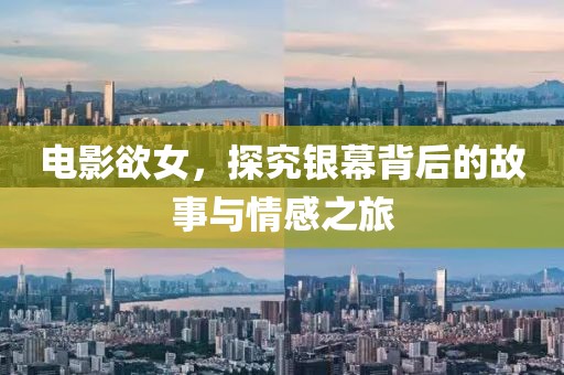 电影欲女，探究银幕背后的故事与情感之旅