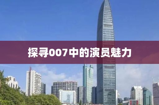 探寻007中的演员魅力