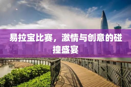 易拉宝比赛，激情与创意的碰撞盛宴