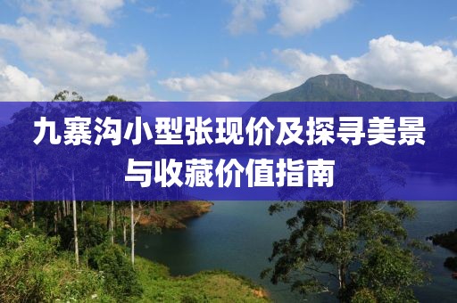 九寨沟小型张现价及探寻美景与收藏价值指南