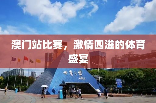 澳门站比赛，激情四溢的体育盛宴