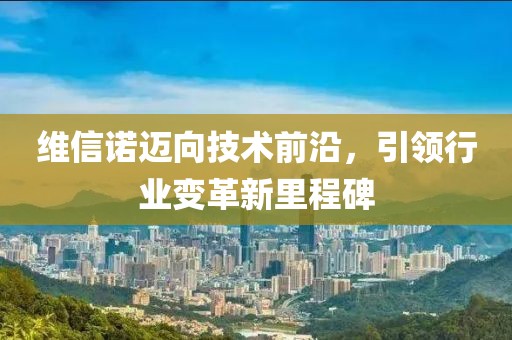 维信诺迈向技术前沿，引领行业变革新里程碑