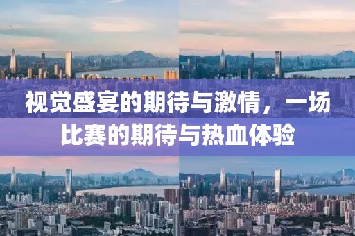 视觉盛宴的期待与激情，一场比赛的期待与热血体验