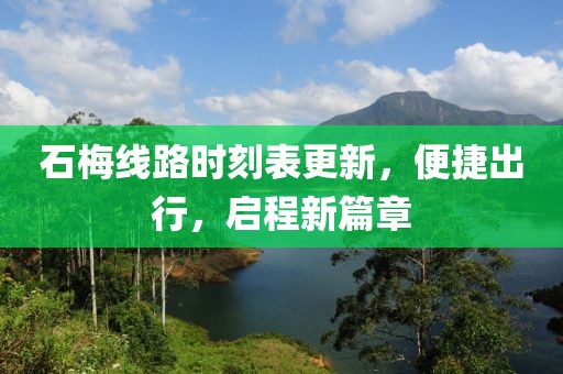石梅线路时刻表更新，便捷出行，启程新篇章