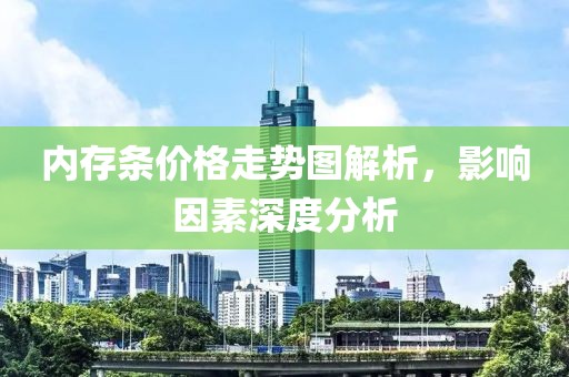 内存条价格走势图解析，影响因素深度分析