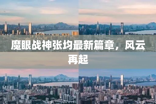 魔眼战神张均最新篇章，风云再起