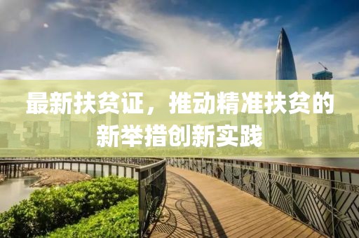 最新扶贫证，推动精准扶贫的新举措创新实践