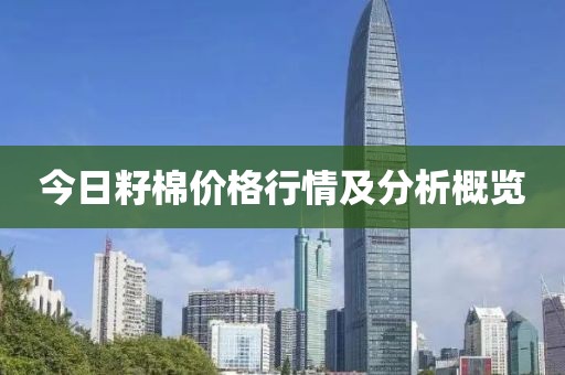 今日籽棉价格行情及分析概览