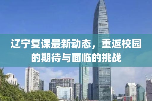 辽宁复课最新动态，重返校园的期待与面临的挑战