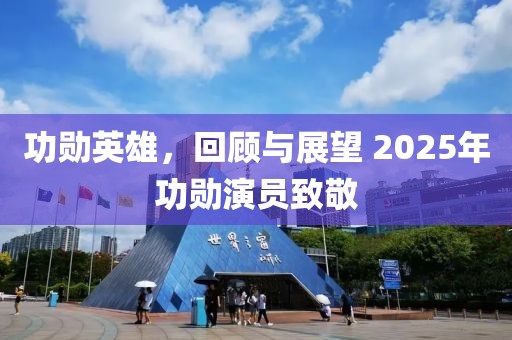 功勋英雄，回顾与展望 2025年功勋演员致敬