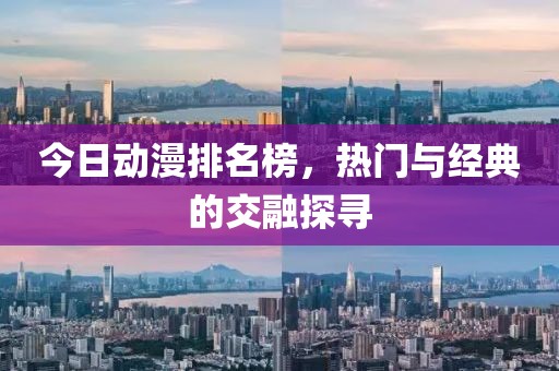 今日动漫排名榜，热门与经典的交融探寻