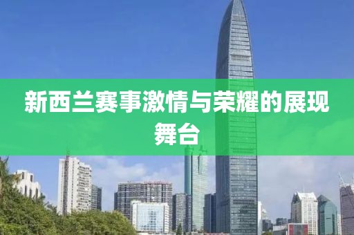 新西兰赛事激情与荣耀的展现舞台