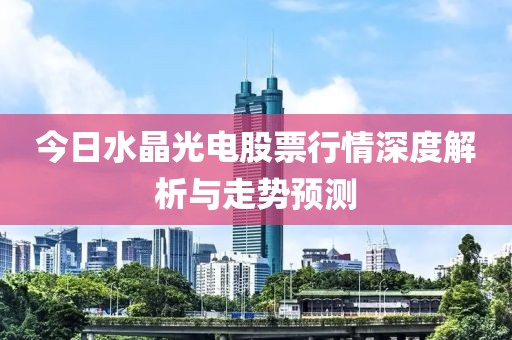 今日水晶光电股票行情深度解析与走势预测