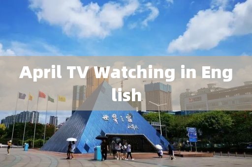 April TV Watching in English