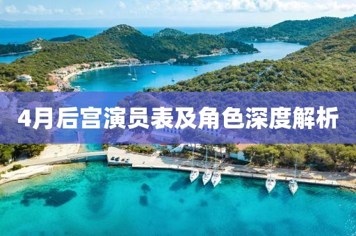 4月后宫演员表及角色深度解析