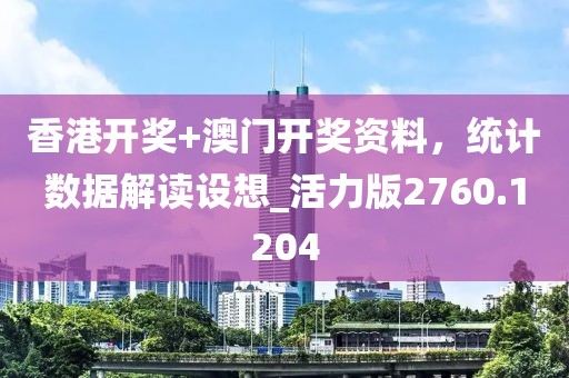 香港开奖+澳门开奖资料，统计数据解读设想_活力版2760.1204