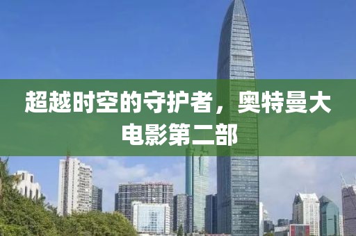 超越时空的守护者，奥特曼大电影第二部