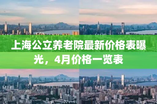 上海公立养老院最新价格表曝光，4月价格一览表