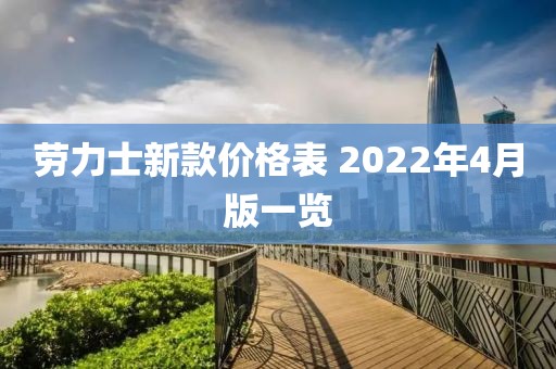 劳力士新款价格表 2022年4月版一览