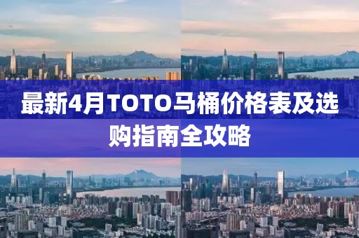 最新4月TOTO马桶价格表及选购指南全攻略