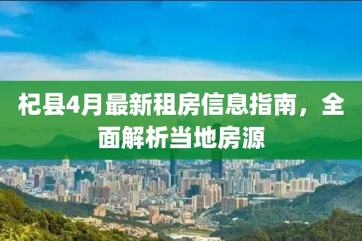 杞县4月最新租房信息指南，全面解析当地房源
