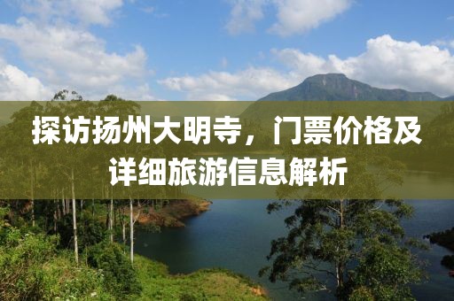 探访扬州大明寺，门票价格及详细旅游信息解析