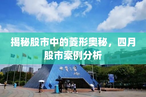 揭秘股市中的菱形奥秘，四月股市案例分析