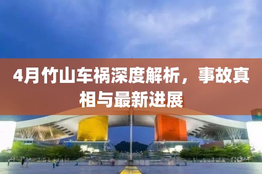 4月竹山车祸深度解析，事故真相与最新进展