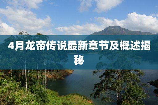 4月龙帝传说最新章节及概述揭秘