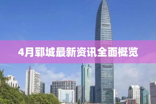 4月郓城最新资讯全面概览