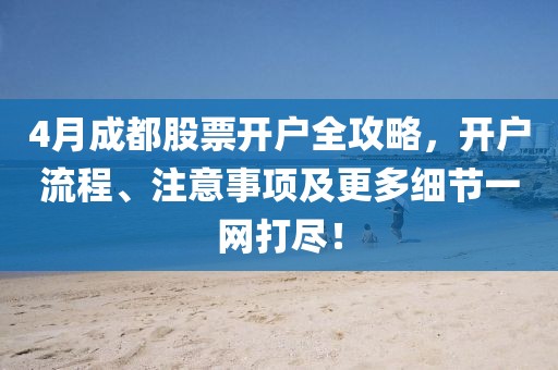 4月成都股票开户全攻略，开户流程、注意事项及更多细节一网打尽！