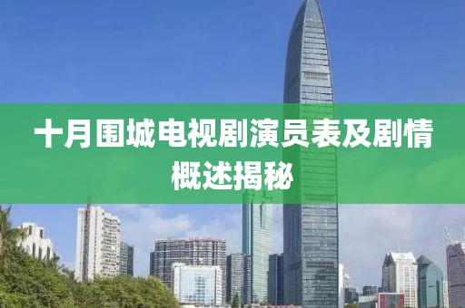 十月围城电视剧演员表及剧情概述揭秘
