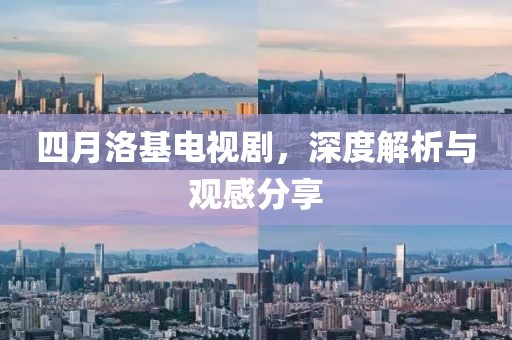 四月洛基电视剧，深度解析与观感分享