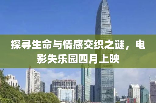 探寻生命与情感交织之谜，电影失乐园四月上映