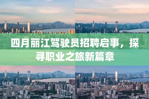 四月丽江驾驶员招聘启事，探寻职业之旅新篇章