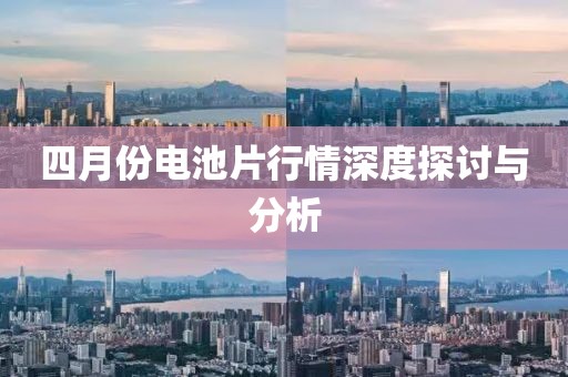 四月份电池片行情深度探讨与分析