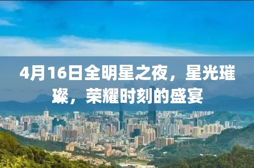 4月16日全明星之夜，星光璀璨，荣耀时刻的盛宴