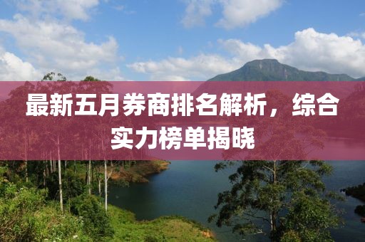 最新五月券商排名解析，综合实力榜单揭晓