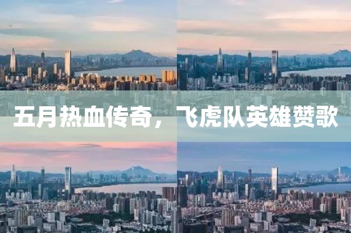 五月热血传奇，飞虎队英雄赞歌