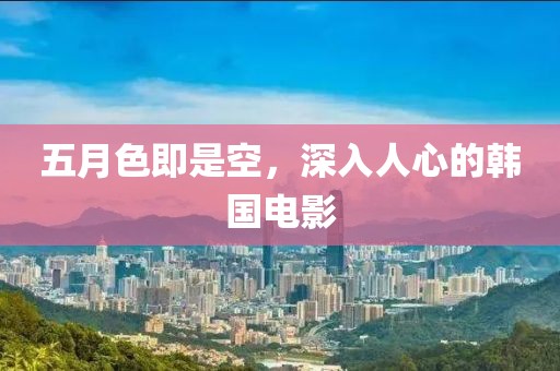 五月色即是空，深入人心的韩国电影
