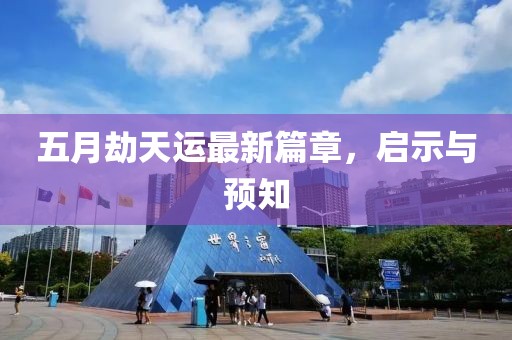 五月劫天运最新篇章，启示与预知