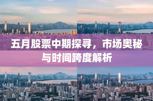 五月股票中期探寻，市场奥秘与时间跨度解析