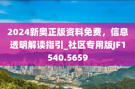 2024新奥正版资料免费，信息透明解读指引_社区专用版JF1540.5659