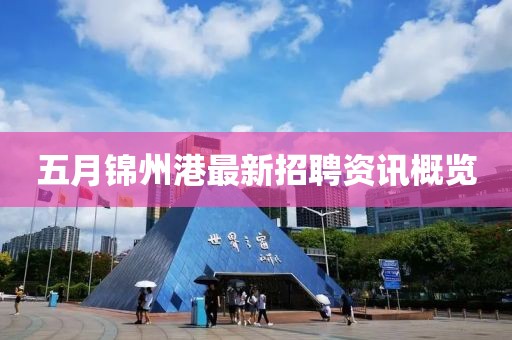 五月锦州港最新招聘资讯概览