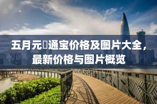 五月元祐通宝价格及图片大全，最新价格与图片概览
